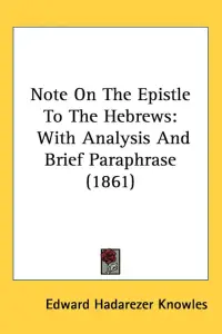 Note On The Epistle To The Hebrews: With Analysis And Brief Paraphrase (1861)