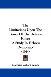 The Limitations Upon The Power Of The Hebrew Kings: A Study In Hebrew Democracy (1914)