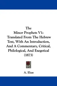 The Minor Prophets V1: Translated From The Hebrew Text, With An Introduction, And A Commentary, Critical, Philological, And Exegetical (1873)