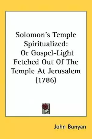 Solomons Temple Spiritualized: Or Gospel-Light Fetched Out Of The Temple At Jerusalem (1786)