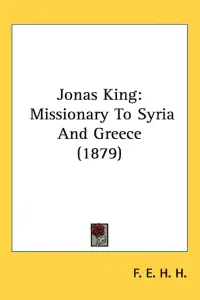 Jonas King: Missionary To Syria And Greece (1879)