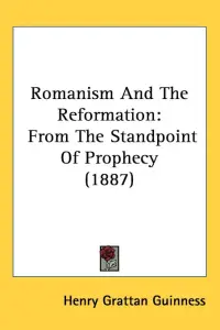Romanism and the Reformation: From the Standpoint of Prophecy (1887)
