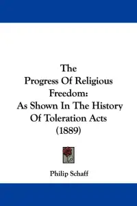 The Progress Of Religious Freedom: As Shown In The History Of Toleration Acts (1889)