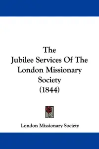 The Jubilee Services Of The London Missionary Society (1844)