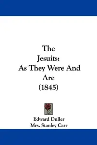 The Jesuits: As They Were And Are (1845)