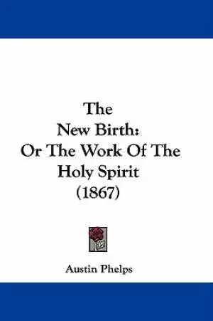 The New Birth: Or The Work Of The Holy Spirit (1867)