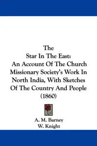 The Star In The East: An Account Of The Church Missionary Society's Work In North India, With Sketches Of The Country And People (1860)