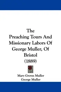 The Preaching Tours And Missionary Labors Of George Muller, Of Bristol (1889)