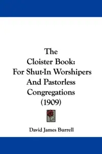 The Cloister Book: For Shut-In Worshipers And Pastorless Congregations (1909)
