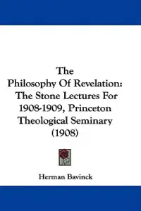 The Philosophy Of Revelation: The Stone Lectures For 1908-1909, Princeton Theological Seminary (1908)