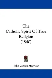 The Catholic Spirit Of True Religion (1840)