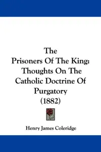 The Prisoners Of The King: Thoughts On The Catholic Doctrine Of Purgatory (1882)