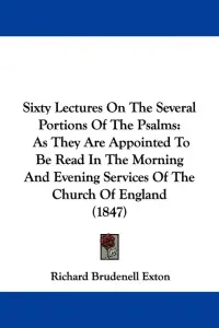Sixty Lectures On The Several Portions Of The Psalms: As They Are Appointed To Be Read In The Morning And Evening Services Of The Church Of England (1
