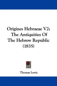 Origines Hebraeae V2: The Antiquities Of The Hebrew Republic (1835)