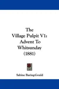 The Village Pulpit V1: Advent To Whitsunday (1881)