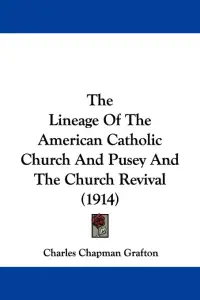 The Lineage Of The American Catholic Church And Pusey And The Church Revival (1914)