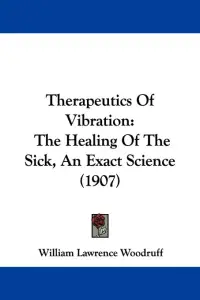 Therapeutics Of Vibration: The Healing Of The Sick, An Exact Science (1907)