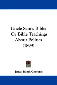 Uncle Sam's Bible: Or Bible Teachings About Politics (1899)