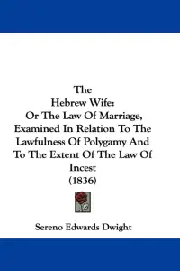 The Hebrew Wife: Or The Law Of Marriage, Examined In Relation To The Lawfulness Of Polygamy And To The Extent Of The Law Of Incest (183