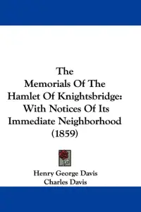 The Memorials Of The Hamlet Of Knightsbridge: With Notices Of Its Immediate Neighborhood (1859)