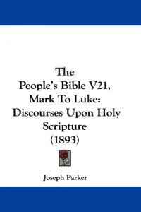 The People's Bible V21, Mark To Luke: Discourses Upon Holy Scripture (1893)
