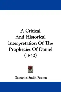 A Critical and Historical Interpretation of the Prophecies of Daniel (1842)