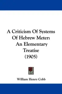 A Criticism Of Systems Of Hebrew Meter: An Elementary Treatise (1905)