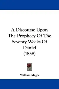 A Discourse Upon The Prophecy Of The Seventy Weeks Of Daniel (1838)
