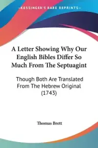 A Letter Showing Why Our English Bibles Differ So Much From The Septuagint: Though Both Are Translated From The Hebrew Original (1743)