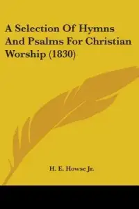 A Selection Of Hymns And Psalms For Christian Worship (1830)