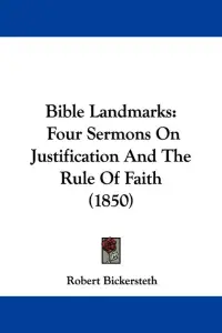 Bible Landmarks: Four Sermons On Justification And The Rule Of Faith (1850)