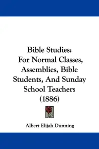 Bible Studies: For Normal Classes, Assemblies, Bible Students, And Sunday School Teachers (1886)