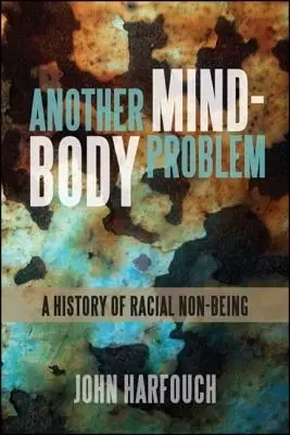 Another Mind-Body Problem : A History of Racial Non-being