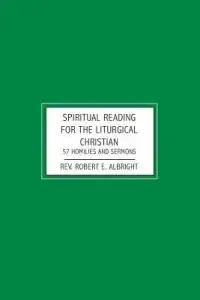 Spiritual Reading for the Liturgical Christian: 57 Homilies and Sermons