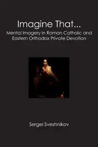 Imagine That...: Mental Imagery in Roman Catholic and Eastern Orthodox Private Devotion
