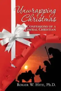 Unwrapping Christmas: Confessions of a Liberal Christian