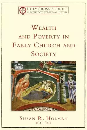 Wealth and Poverty in Early Church and Society (Holy Cross Studies in Patristic Theology and History) [eBook]