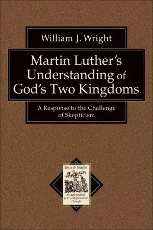 Martin Luther's Understanding of God's Two Kingdoms (Texts and Studies in Reformation and Post-Reformation Thought) [eBook]