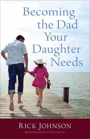 Becoming the Dad Your Daughter Needs [eBook]