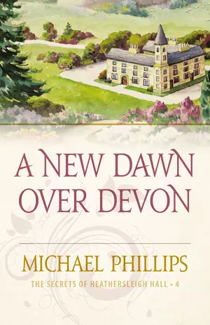 A New Dawn Over Devon (The Secrets of Heathersleigh Hall Book #4)