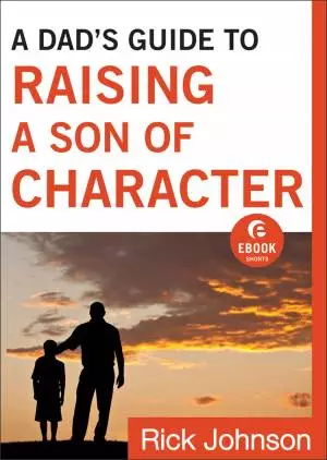 A Dad's Guide to Raising a Son of Character ( Shorts) [eBook]