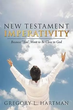 New Testament Imperativity: Because You Want to Be Close to God