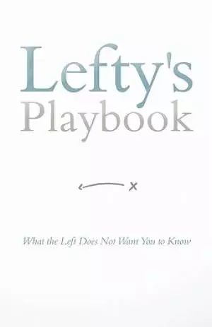 Lefty's Playbook: What the Left Does Not Want You to Know