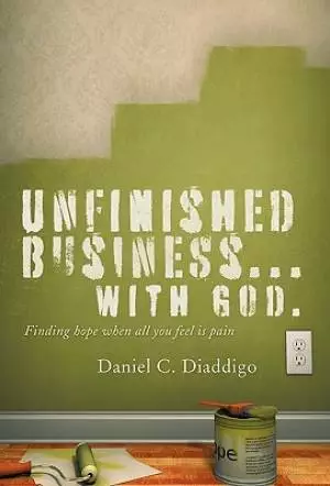 Unfinished Business... with God: Finding Hope When All You See Is Pain