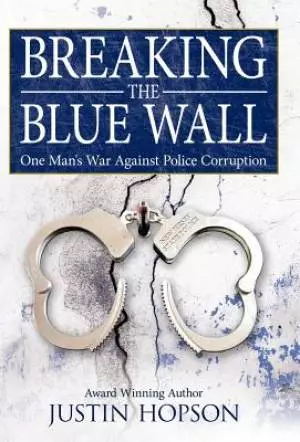 Breaking the Blue Wall: One Man's War Against Police Corruption