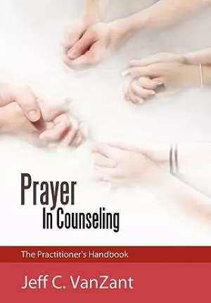 Prayer in Counseling: The Practitioner's Handbook
