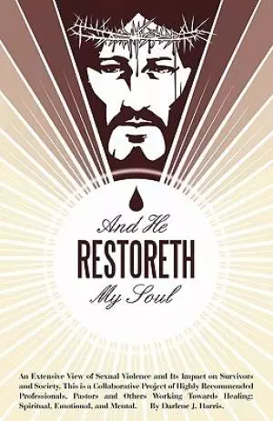 And He Restoreth My Soul: An Extensive View of Sexual Violence and Its Impact on Survivors and Society. This Is a Collaborative Project of Highl