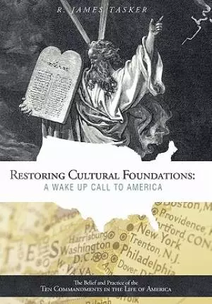 Restoring Cultural Foundations: A Wake Up Call to America: The Belief and Practice of the Ten Commandments in the Life of America