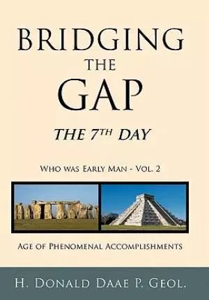 Bridging the Gap: The 7th Day Who Was Early Man Vol. 2 Age of Phenomenal Accomplishments