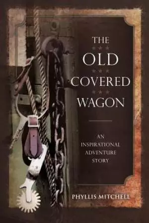 The Old Covered Wagon: An Inspirational Adventure Story